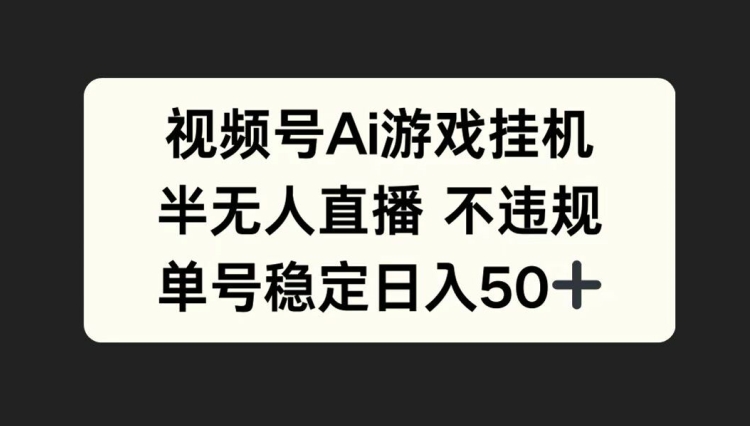 视频号AI游戏挂JI，半无人直播不违规，单号稳定日入50+-小何资源库