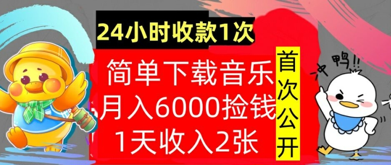 下载音乐，月入6000元，24小时收款1次，操作简单，内部教程，首次公开-小何资源库