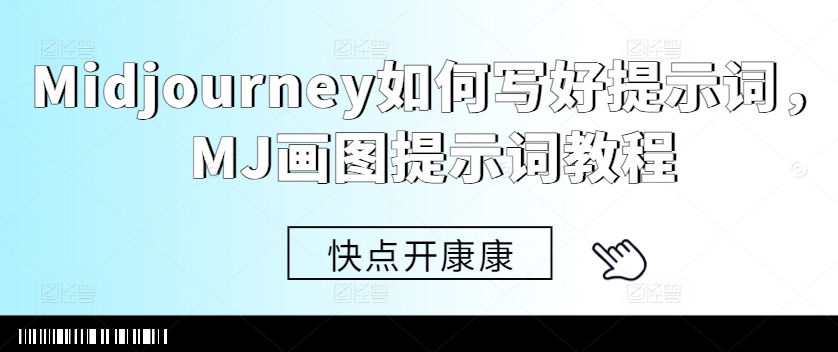 Midjourney如何写好提示词，MJ画图提示词教程-小何资源库