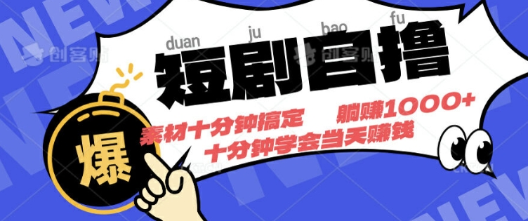 短剧自撸，素材十分钟搞定，不用注册不看播放量，挂着就有收益-小何资源库