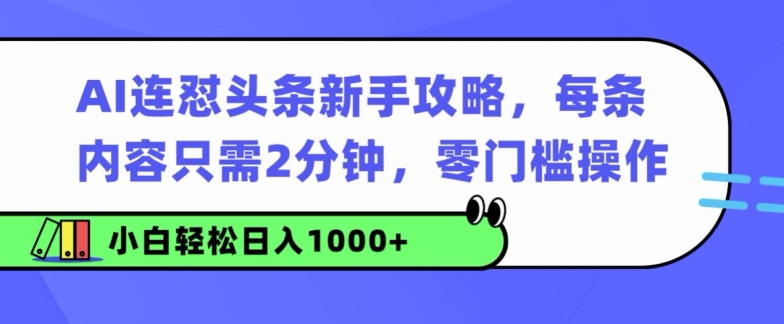 AI连怼头条新手攻略：每条内容只需2分钟，零门槛操作，小白轻松日入几张-小何资源库