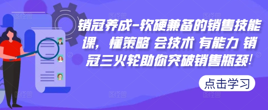 销冠养成-软硬兼备的销售技能课，懂策略 会技术 有能力 销冠三火轮助你突破销售瓶颈!-小何资源库