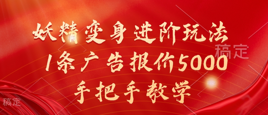 妖精变身进阶玩法，1条广告报价5000，手把手教学【揭秘】-小何资源库