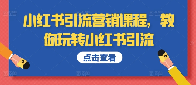 小红书引流营销课程，教你玩转小红书引流-小何资源库