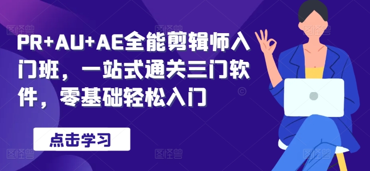 PR+AU+AE全能剪辑师入门班，一站式通关三门软件，零基础轻松入门-小何资源库