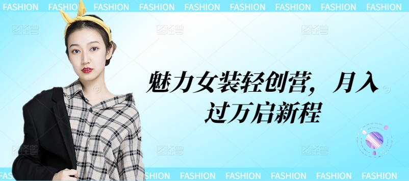 魅力女装轻创营，月入过万启新程-小何资源库