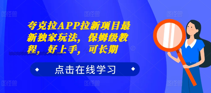 夸克拉APP拉新项目最新独家玩法，保姆级教程，好上手，可长期-小何资源库