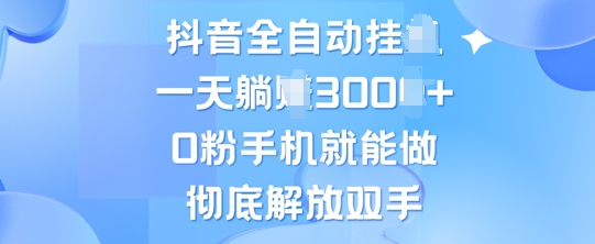 抖音全自动挂JI，0粉手机就能做，彻底解放双手，新手小白均可操作-小何资源库