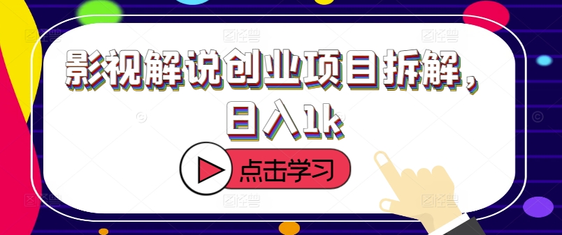 影视解说创业项目拆解，日入1k-小何资源库