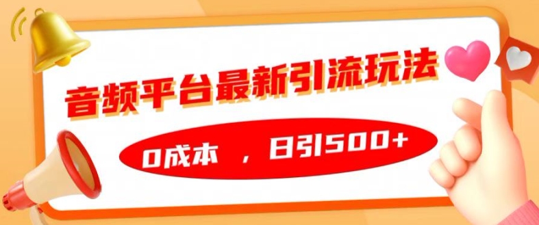 音频平台最新引流玩法，0成本，日引500+【揭秘】-小何资源库