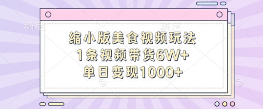 缩小版美食视频玩法，1条视频带货6W+，单日变现1k-小何资源库