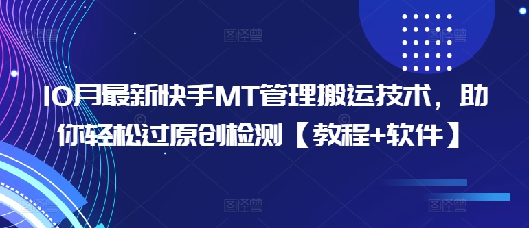 10月最新快手MT管理搬运技术，助你轻松过原创检测【教程+软件】-小何资源库
