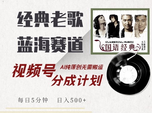 最新经典老歌赛道，视频号分成计划收益拿到手软，AI纯原创，无需搬运每天5分钟，日入500+-小何资源库