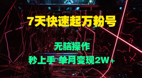 7天快速起万粉号，无脑操作，秒上手 单月变现过W-小何资源库