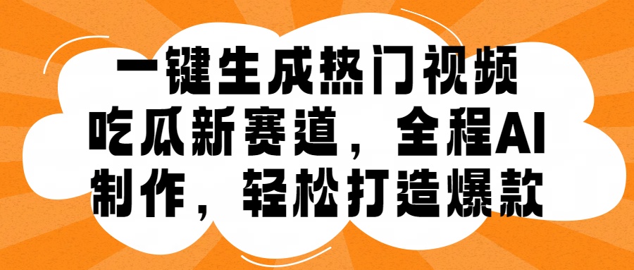 一键生成热门视频，新出的吃瓜赛道，小白上手无压力，AI制作很省心，轻轻松松打造爆款-小何资源库