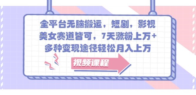 全平台无脑搬运，短剧，影视，美女赛道皆可，7天涨粉上万+，多种变现途径轻松月入上W-小何资源库
