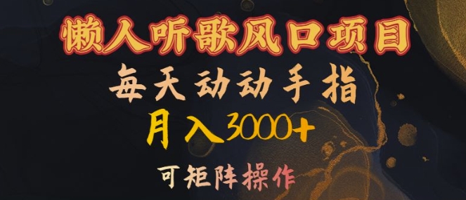 懒人听歌风口项目，每天动动手指月入3000+，可矩阵操作【揭秘】-小何资源库