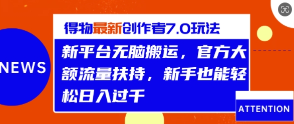 得物最新创作者7.0玩法，新平台无脑搬运，官方大额流量扶持，轻松日入1k-小何资源库