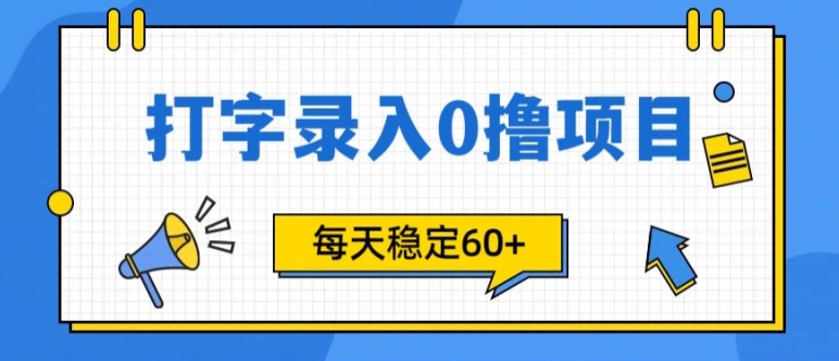 简单打字的零撸项目，每天稳稳60+(附渠道入口)-小何资源库