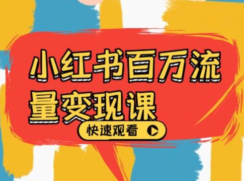 小红书百万流量变现课，小红书电商教程下载-小何资源库