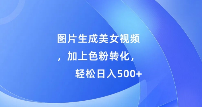 图片生成美女视频，加上色粉转化，轻松日入5张-小何资源库