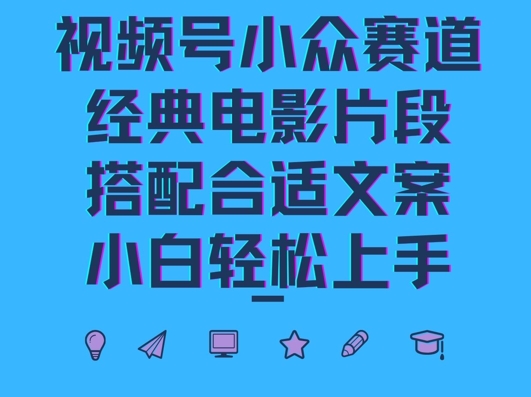 视频号小众冷门赛道，经典电影片段，搭配合适文案，小白轻松上手-小何资源库