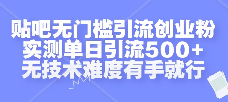 贴吧无门槛引流创业粉，实测单日引流500+，无技术难度有手就行【揭秘】-小何资源库