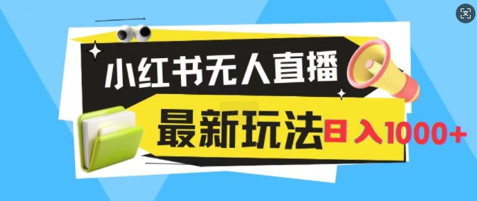 小红书无人直播，全新变现最新玩法，日入1k-小何资源库