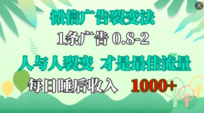 微信广告裂变法，操控人性，自发为你免费宣传，人与人的裂变才是最佳流量，单日睡后收入1k【揭秘】-小何资源库