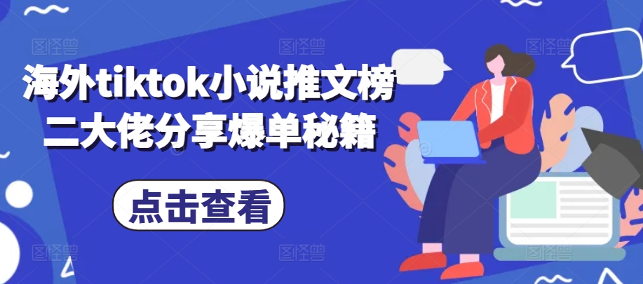 海外tiktok小说推文榜二大佬分享爆单秘籍-小何资源库