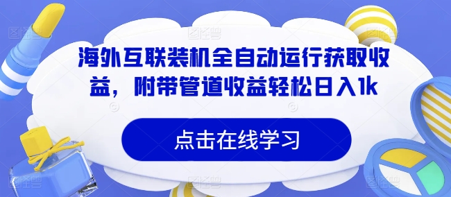 海外互联装机全自动运行获取收益，附带管道收益轻松日入1k-小何资源库