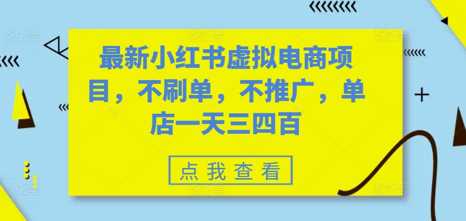 最新小红书虚拟电商项目，不刷单，不推广，单店一天三四百-小何资源库