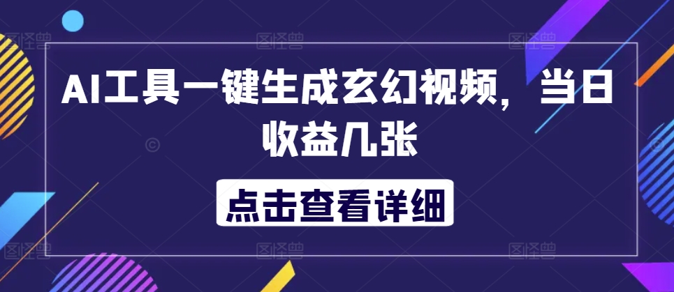 AI工具一键生成玄幻视频，当日收益几张-小何资源库