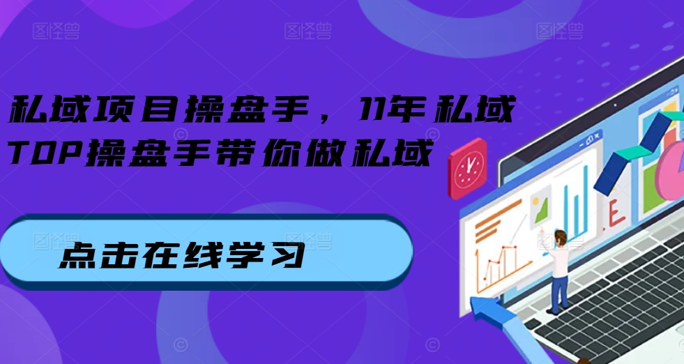 私域项目操盘手，11年私域TOP操盘手带你做私域-小何资源库