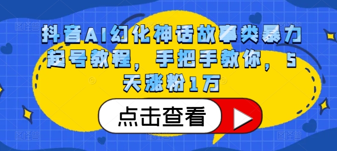 抖音AI幻化神话故事类暴力起号教程，手把手教你，5天涨粉1万-小何资源库