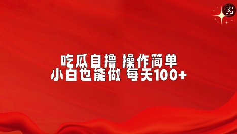 吃瓜自撸，不用推广，操作简单，小白也能做，每天100+-小何资源库