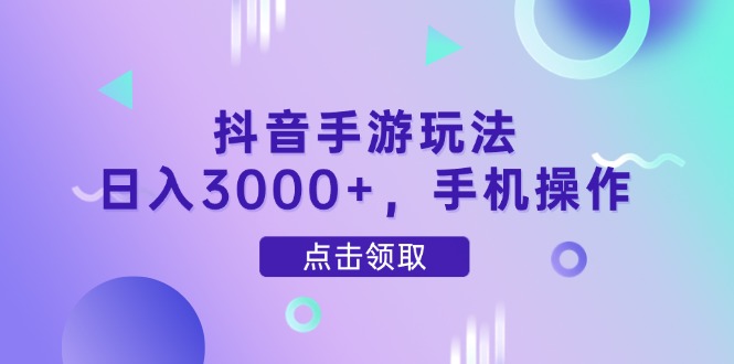 （14632期）抖音手游玩法，日入3000+，手机操作-小何资源库