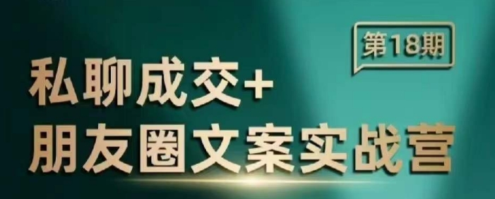 私聊成交朋友圈文案实战营，比较好的私域成交朋友圈文案课程-小何资源库