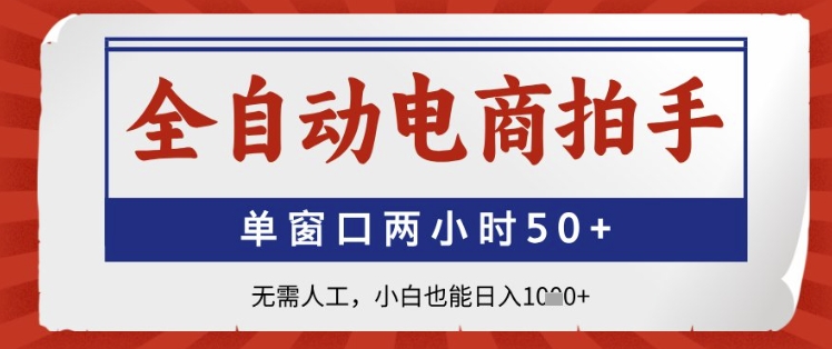 全自动电商拍手，单窗口两小时50+，无需人工，小白也能日入1k+【揭秘】-小何资源库