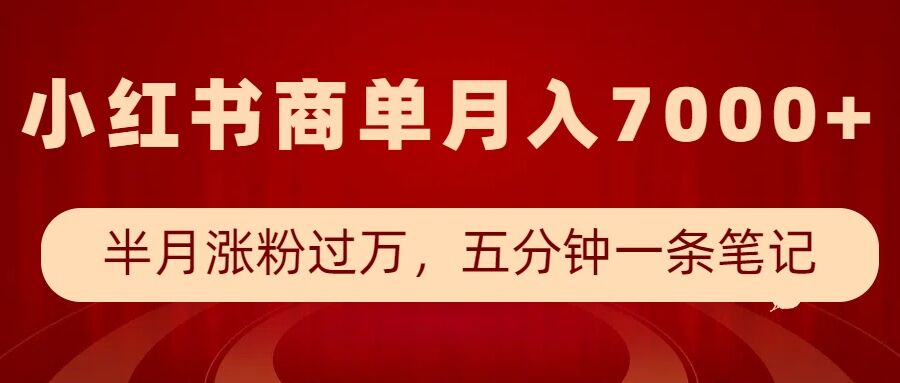 小红书商单最新玩法，半个月涨粉过万，五分钟一条笔记，月入7000+-小何资源库