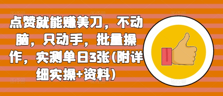 点赞就能赚美刀，不动脑，只动手，批量操作，实测单日3张(附详细实操+资料)-小何资源库