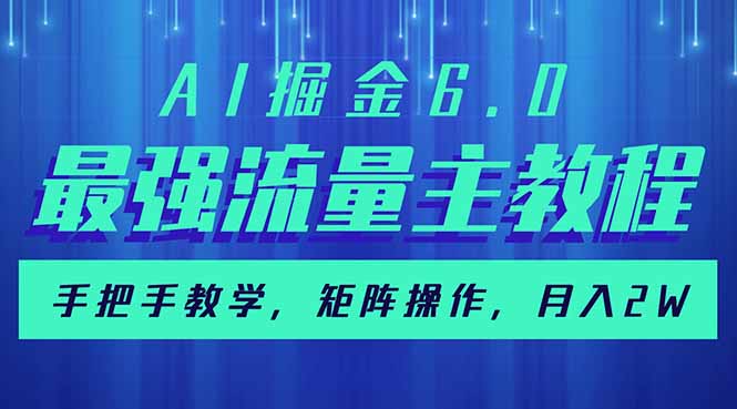 （14378期）AI掘金6.0，最强流量主教程，手把手教学，矩阵操作，月入2w+-小何资源库