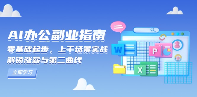 （13777期）AI 办公副业指南：零基础起步，上千场景实战，解锁涨薪与第二曲线-小何资源库