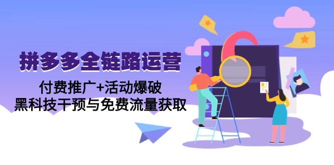 （14789期）拼多多全链路运营5月课：付费推广+活动爆破，黑科技干预与免费流量获取-小何资源库