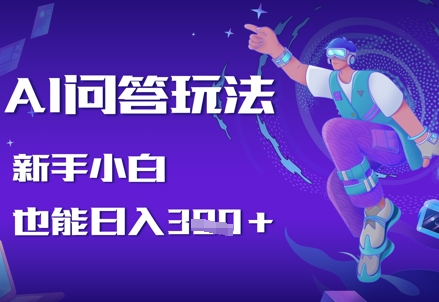 AI问答玩法，新手小白也能日入3张-小何资源库