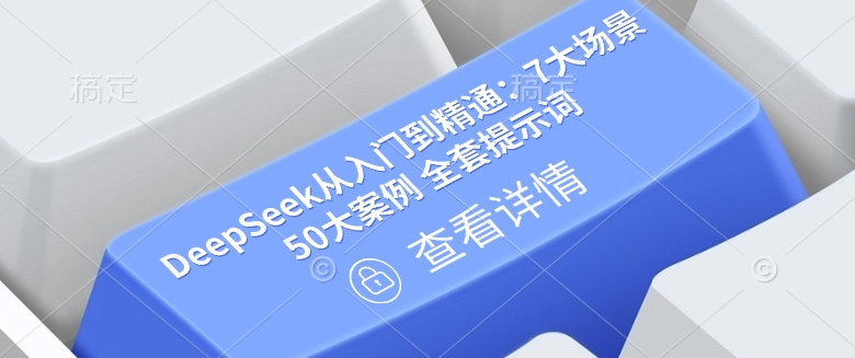 DeepSeek从入门到精通：7大场景 50大案例 全套提示词【文档】-小何资源库