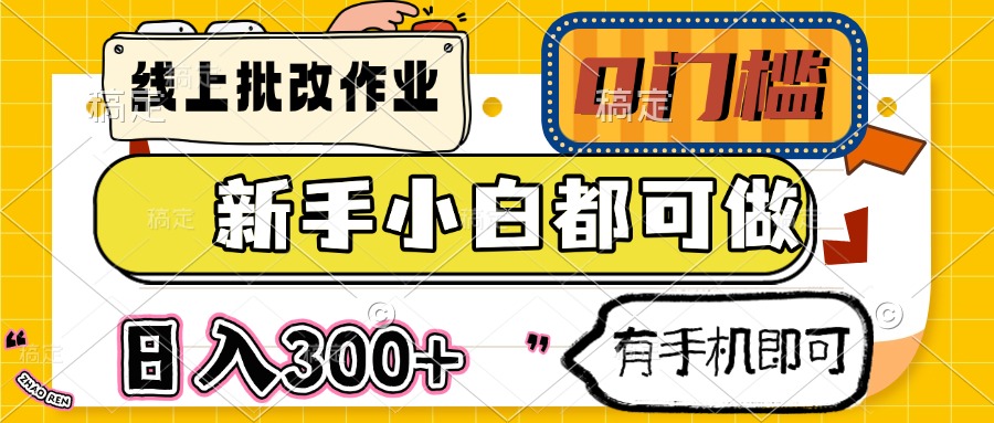 （14914期）线上批改作业 0门槛 新手小白都可做 日入300+ 有手机即可-小何资源库