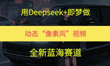 用Deepseek+即梦做，动态“像素风”视频，全新蓝海赛道-小何资源库