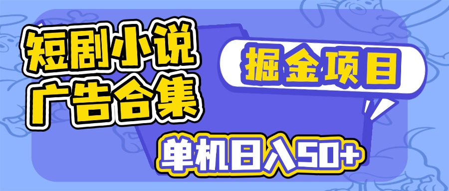 （14456期）短剧小说合集广告掘金项目，单机日入50+-小何资源库