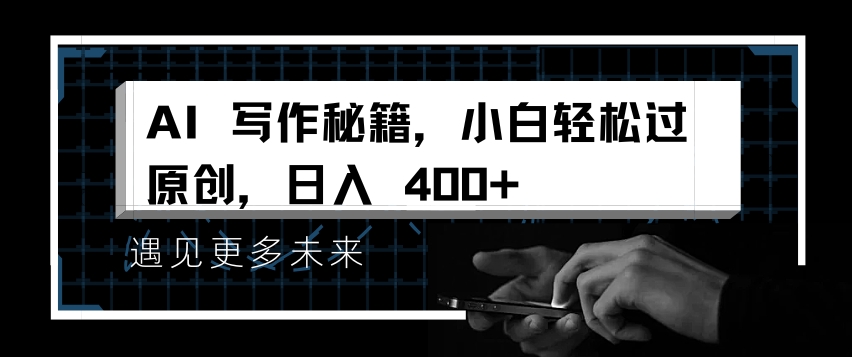 AI写作秘籍，小白轻松过原创，日入 4张【揭秘】-小何资源库